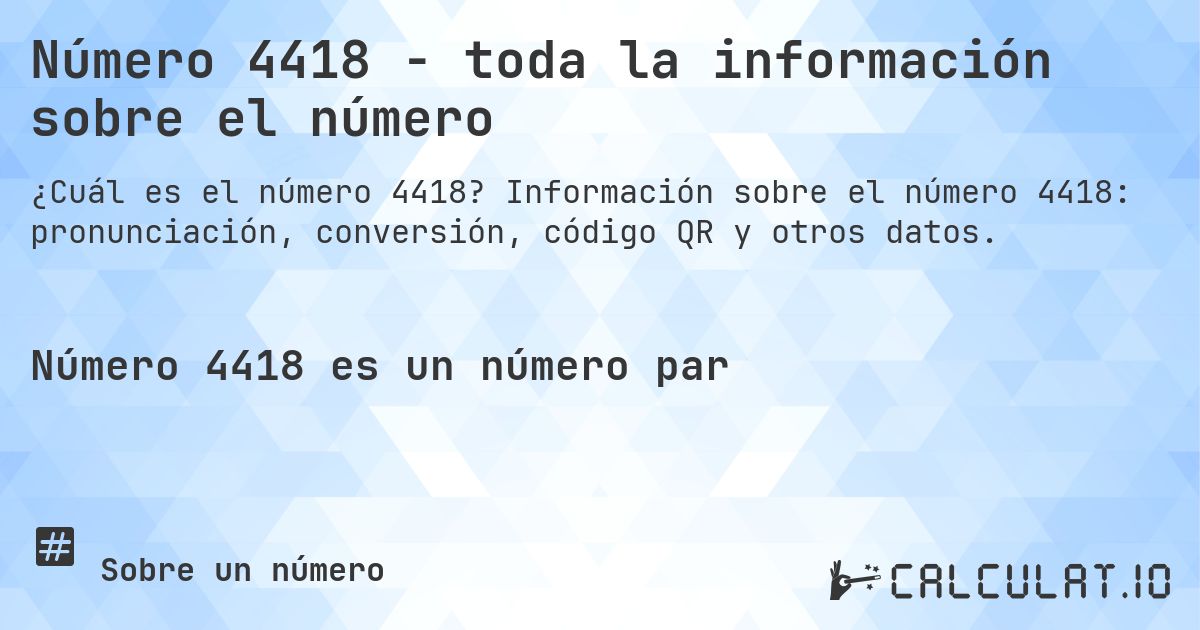 Número 4418 - toda la información sobre el número. Información sobre el número 4418: pronunciación, conversión, código QR y otros datos.