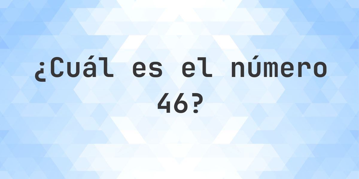 Numer 46 Número 46 - toda la información sobre el número - Calculatio