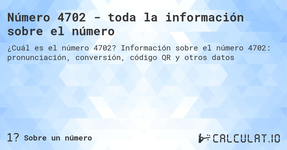 Número 4702 - toda la información sobre el número. Información sobre el número 4702: pronunciación, conversión, código QR y otros datos
