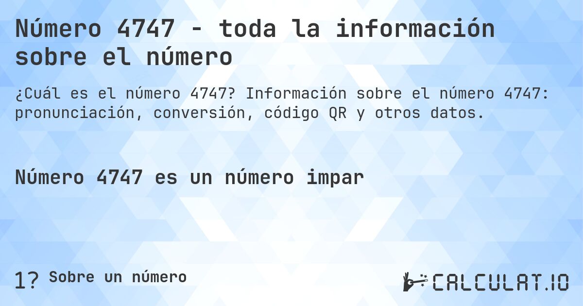 Número 4747 - toda la información sobre el número. Información sobre el número 4747: pronunciación, conversión, código QR y otros datos.