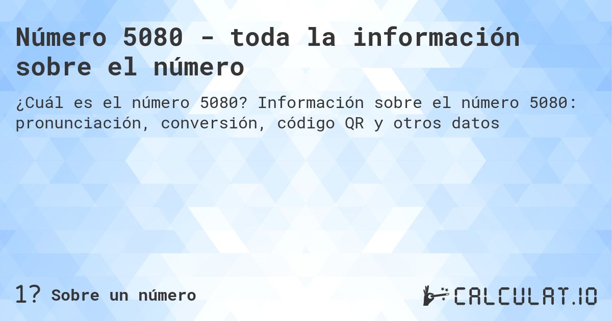 Número 5080 - toda la información sobre el número. Información sobre el número 5080: pronunciación, conversión, código QR y otros datos