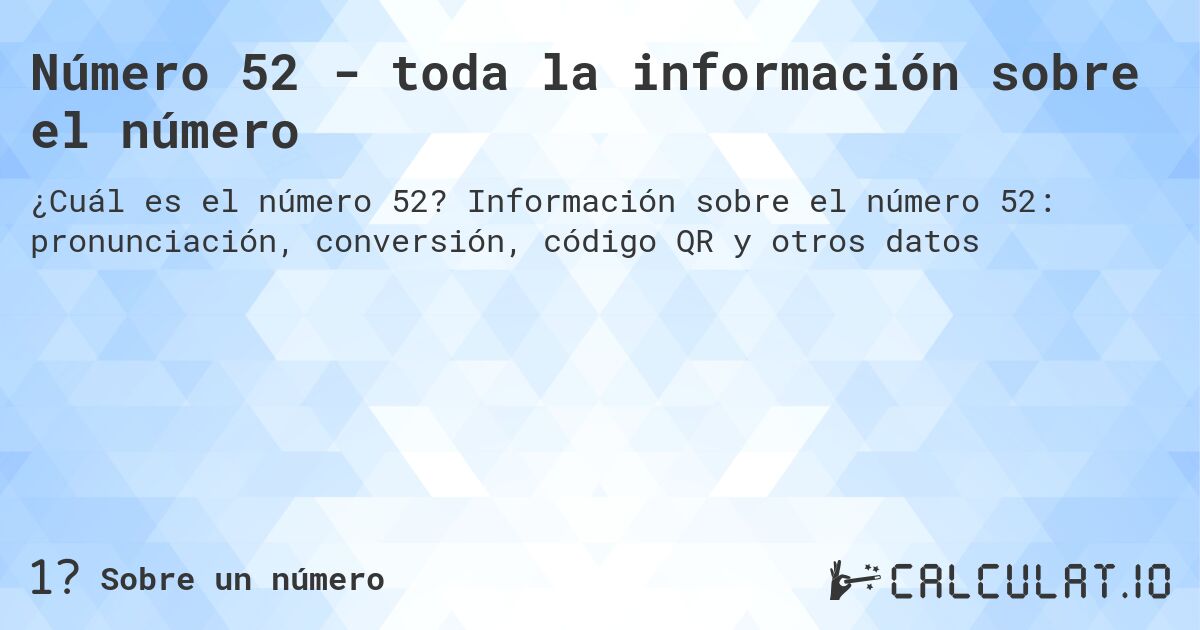 Número 52 - toda la información sobre el número. Información sobre el número 52: pronunciación, conversión, código QR y otros datos