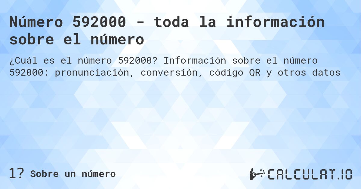 Número 592000 - toda la información sobre el número. Información sobre el número 592000: pronunciación, conversión, código QR y otros datos