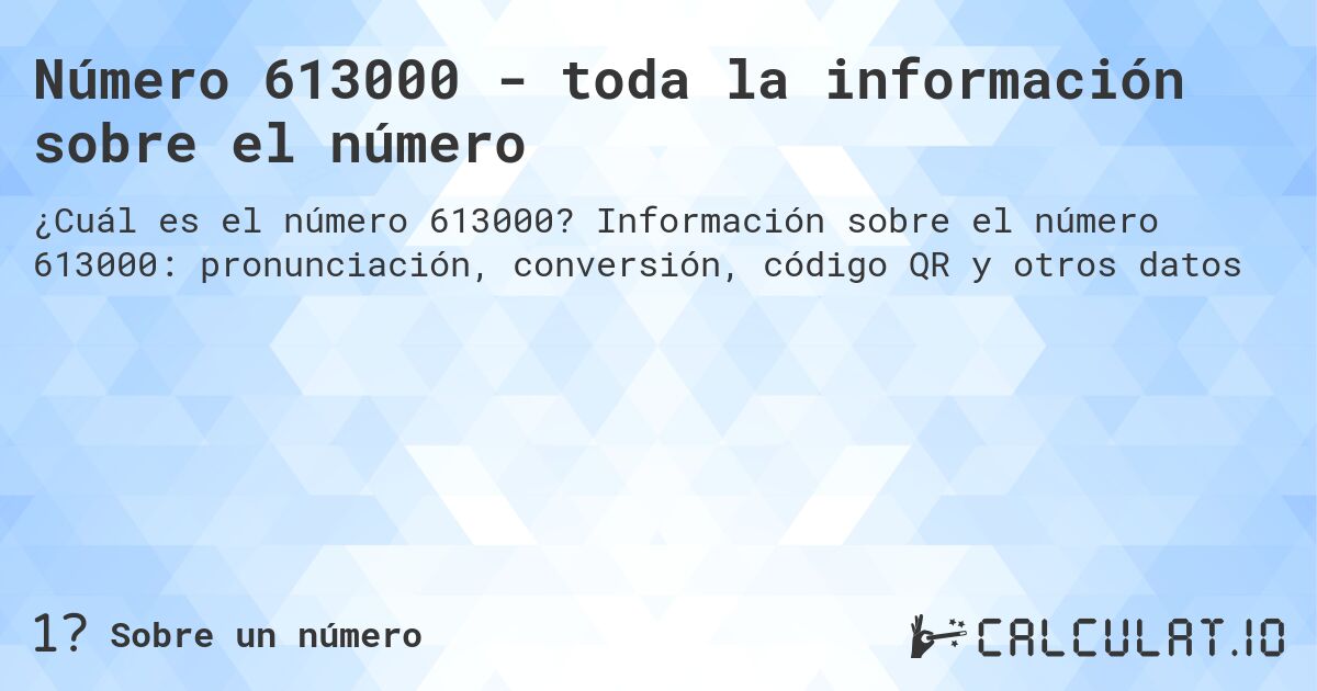 Número 613000 - toda la información sobre el número. Información sobre el número 613000: pronunciación, conversión, código QR y otros datos