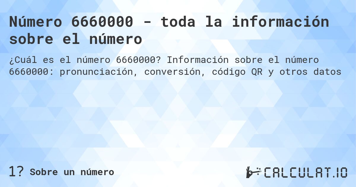 Número 6660000 - toda la información sobre el número. Información sobre el número 6660000: pronunciación, conversión, código QR y otros datos