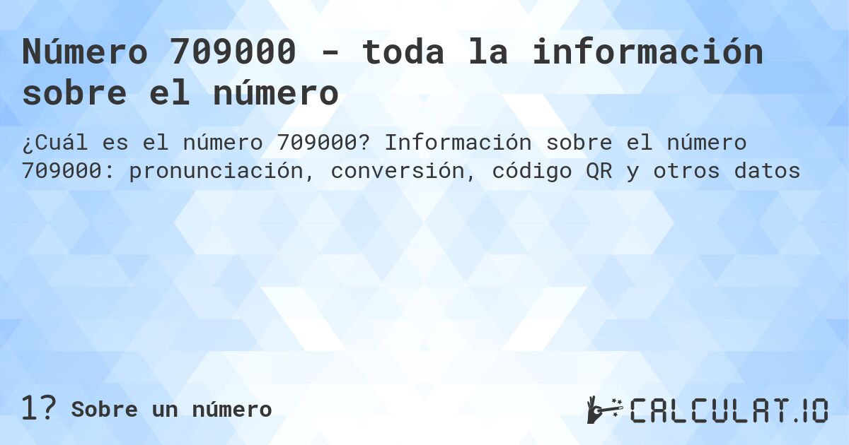Número 709000 - toda la información sobre el número. Información sobre el número 709000: pronunciación, conversión, código QR y otros datos