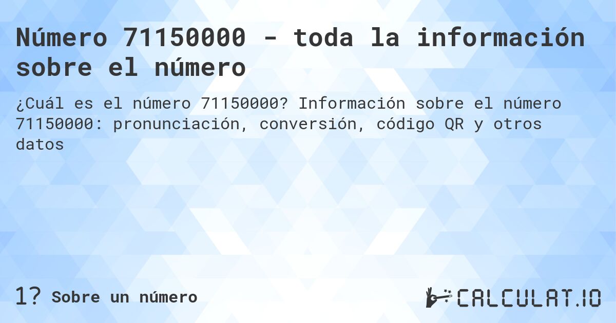 Número 71150000 - toda la información sobre el número. Información sobre el número 71150000: pronunciación, conversión, código QR y otros datos