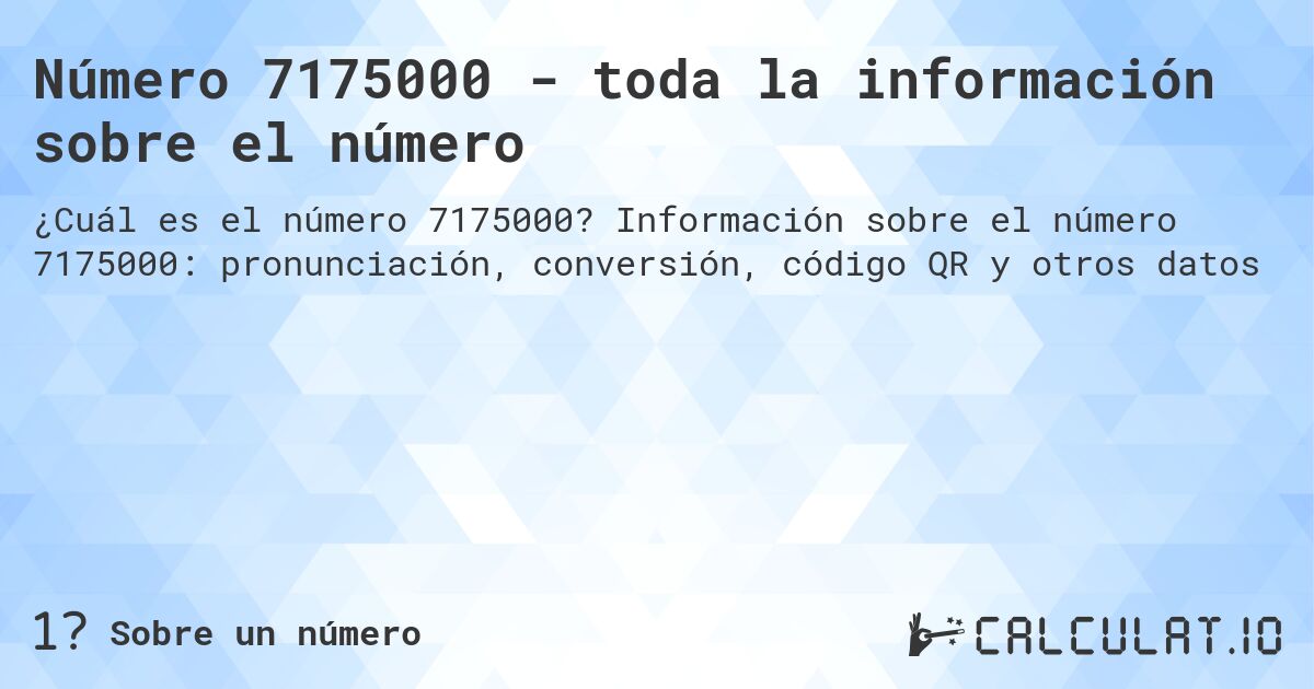 Número 7175000 - toda la información sobre el número. Información sobre el número 7175000: pronunciación, conversión, código QR y otros datos