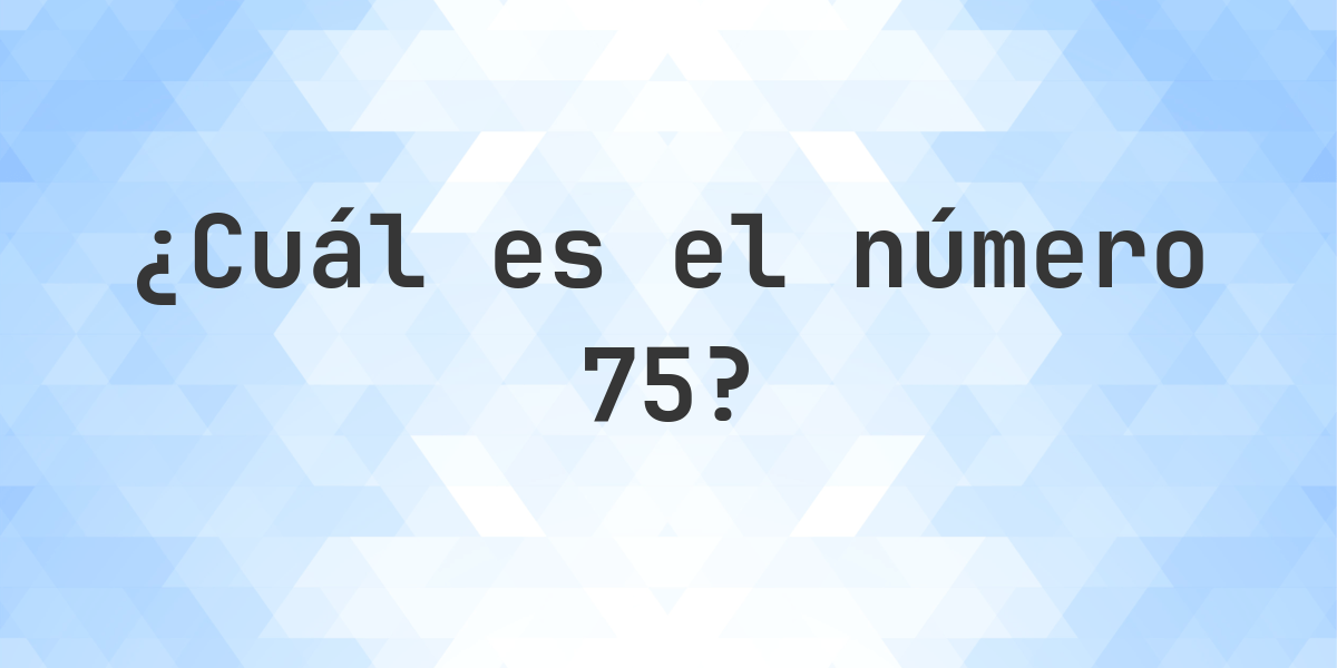 Número 75 - toda la información sobre el número - Calculatio