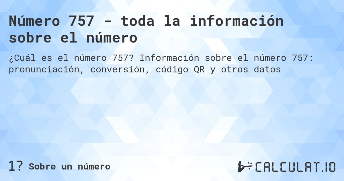 Número 757 - toda la información sobre el número. Información sobre el número 757: pronunciación, conversión, código QR y otros datos