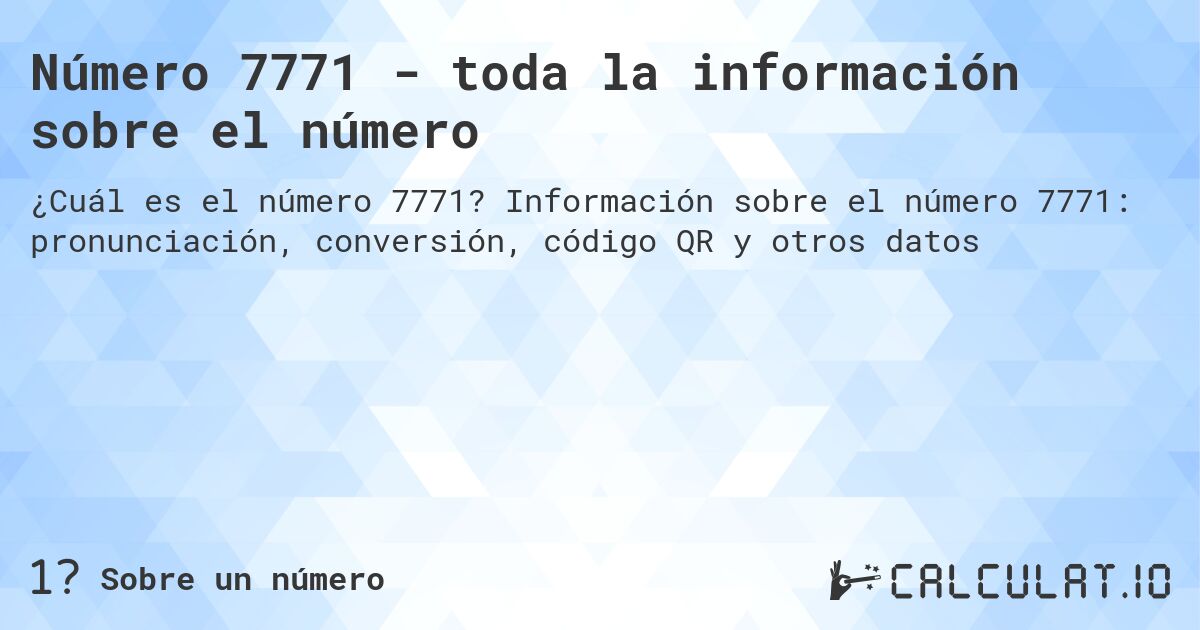 Número 7771 - toda la información sobre el número. Información sobre el número 7771: pronunciación, conversión, código QR y otros datos