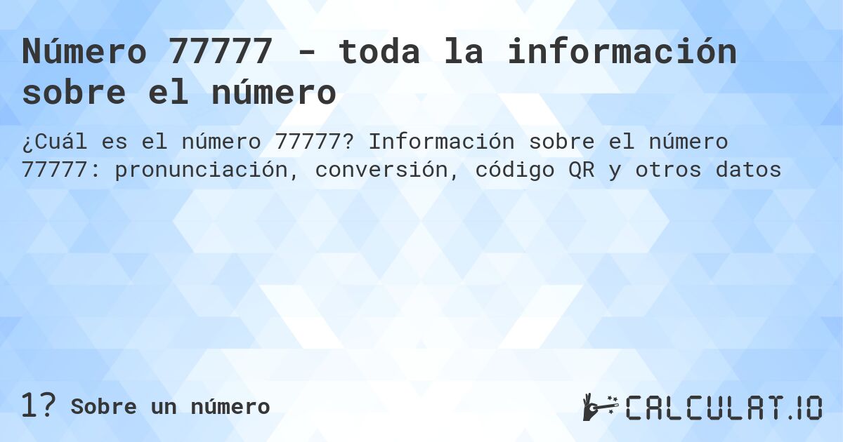 Número 77777 - toda la información sobre el número. Información sobre el número 77777: pronunciación, conversión, código QR y otros datos