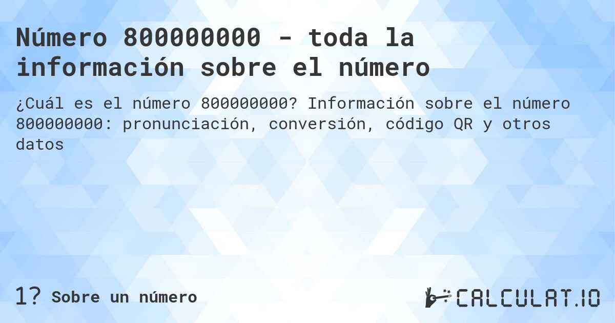 Número 800000000 - toda la información sobre el número. Información sobre el número 800000000: pronunciación, conversión, código QR y otros datos