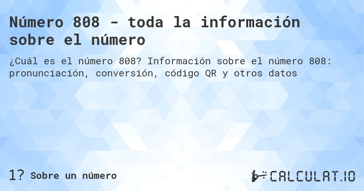 Número 808 - toda la información sobre el número. Información sobre el número 808: pronunciación, conversión, código QR y otros datos