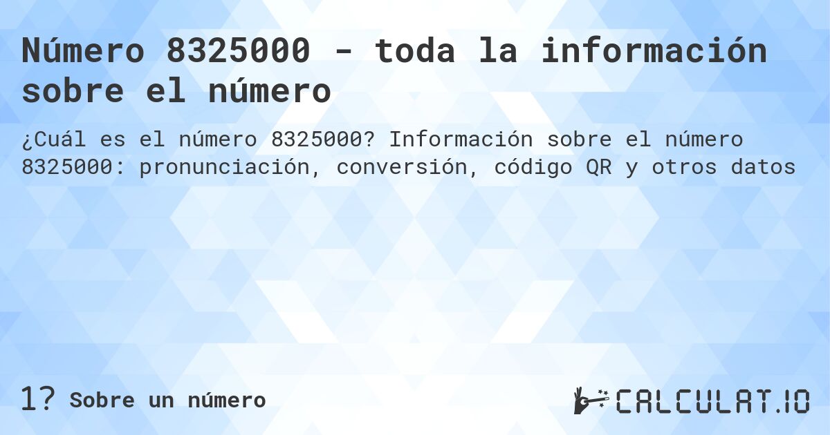 Número 8325000 - toda la información sobre el número. Información sobre el número 8325000: pronunciación, conversión, código QR y otros datos