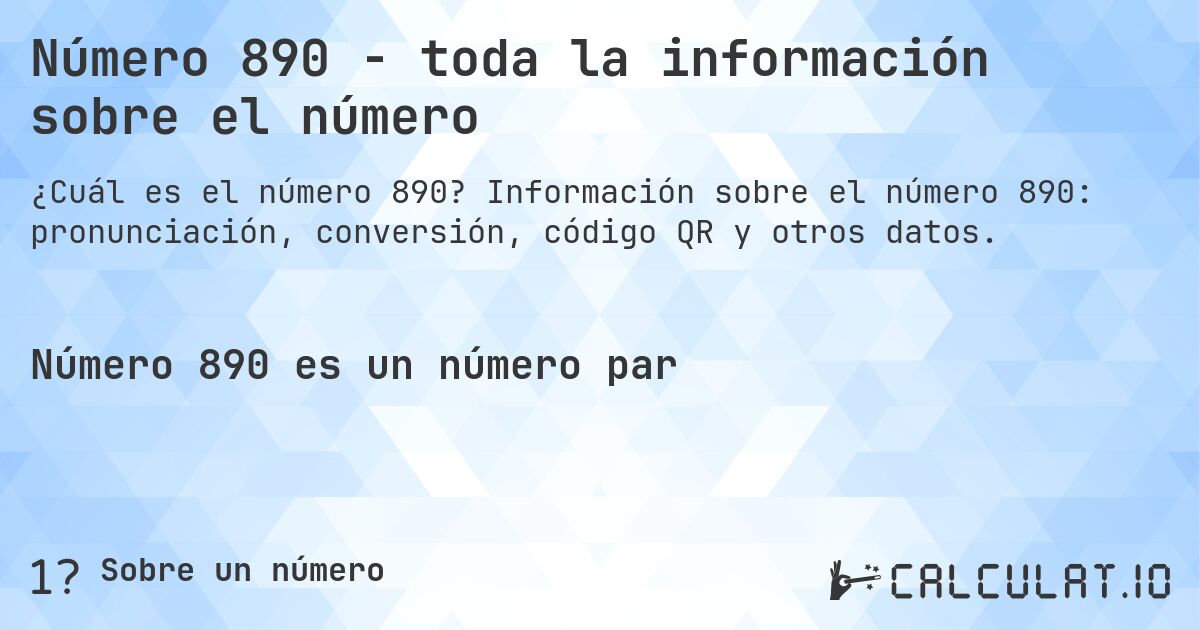 Número 890 - toda la información sobre el número. Información sobre el número 890: pronunciación, conversión, código QR y otros datos.