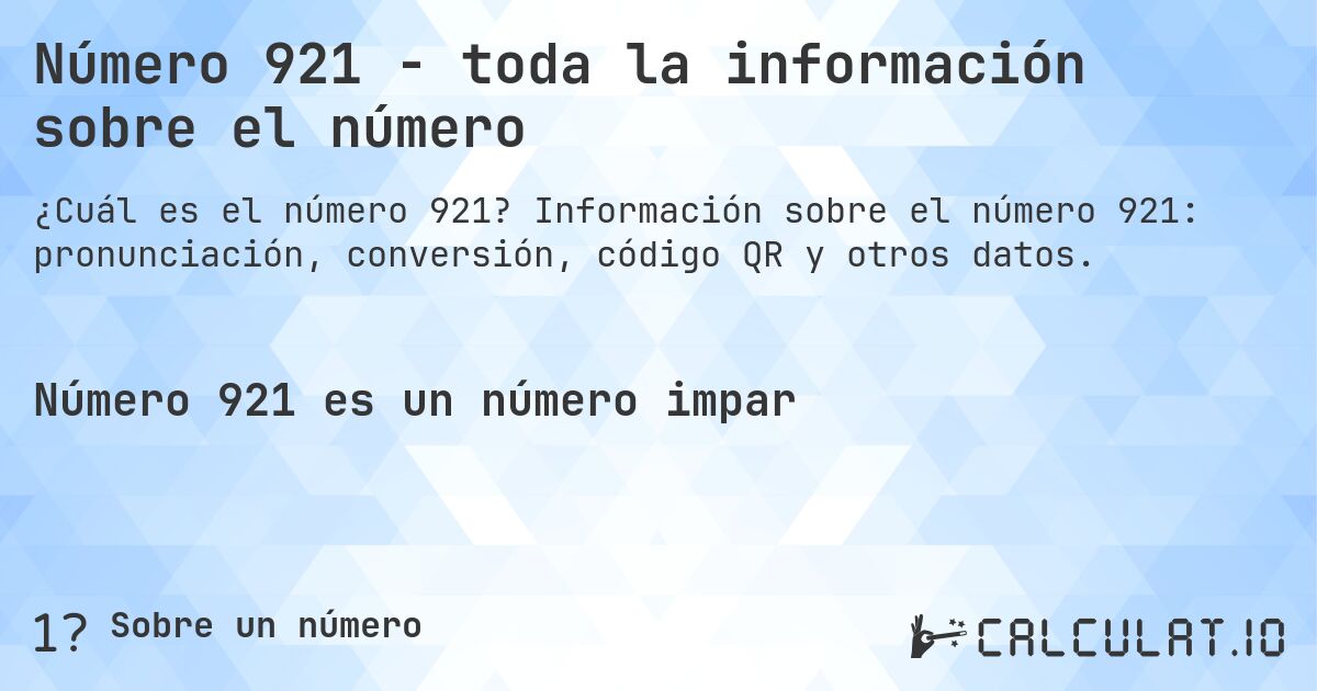 Número 921 - toda la información sobre el número. Información sobre el número 921: pronunciación, conversión, código QR y otros datos.