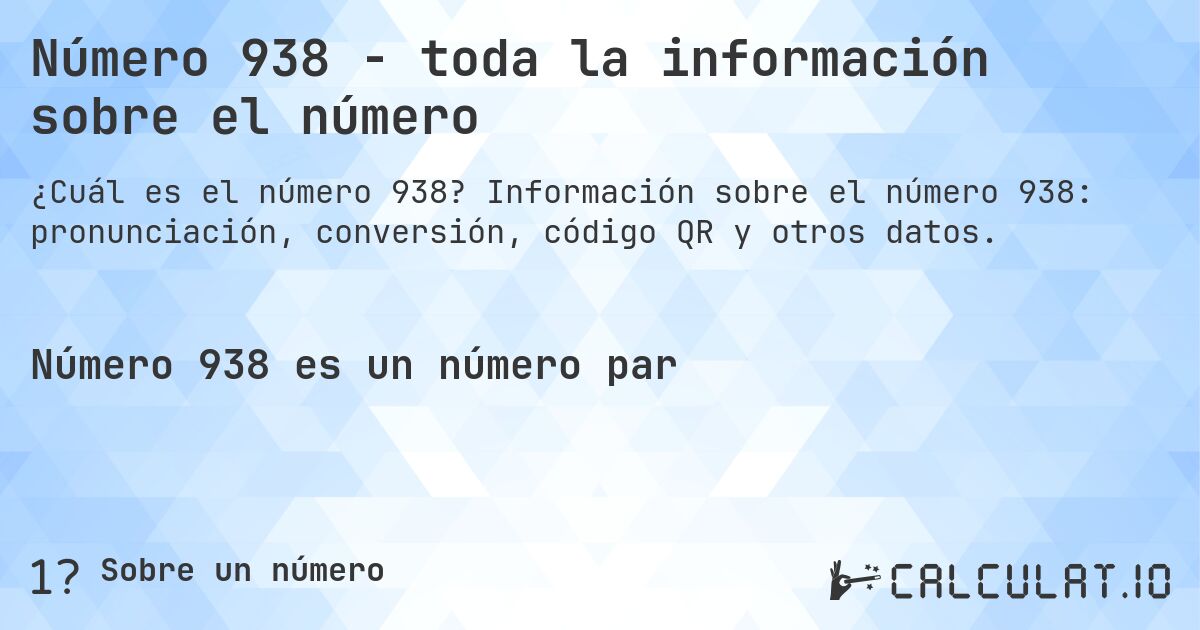 Número 938 - toda la información sobre el número. Información sobre el número 938: pronunciación, conversión, código QR y otros datos.