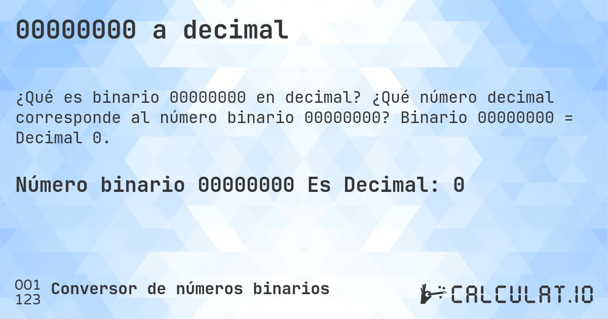 00000000 a decimal. ¿Qué número decimal corresponde al número binario 00000000? Binario 00000000 = Decimal 0.