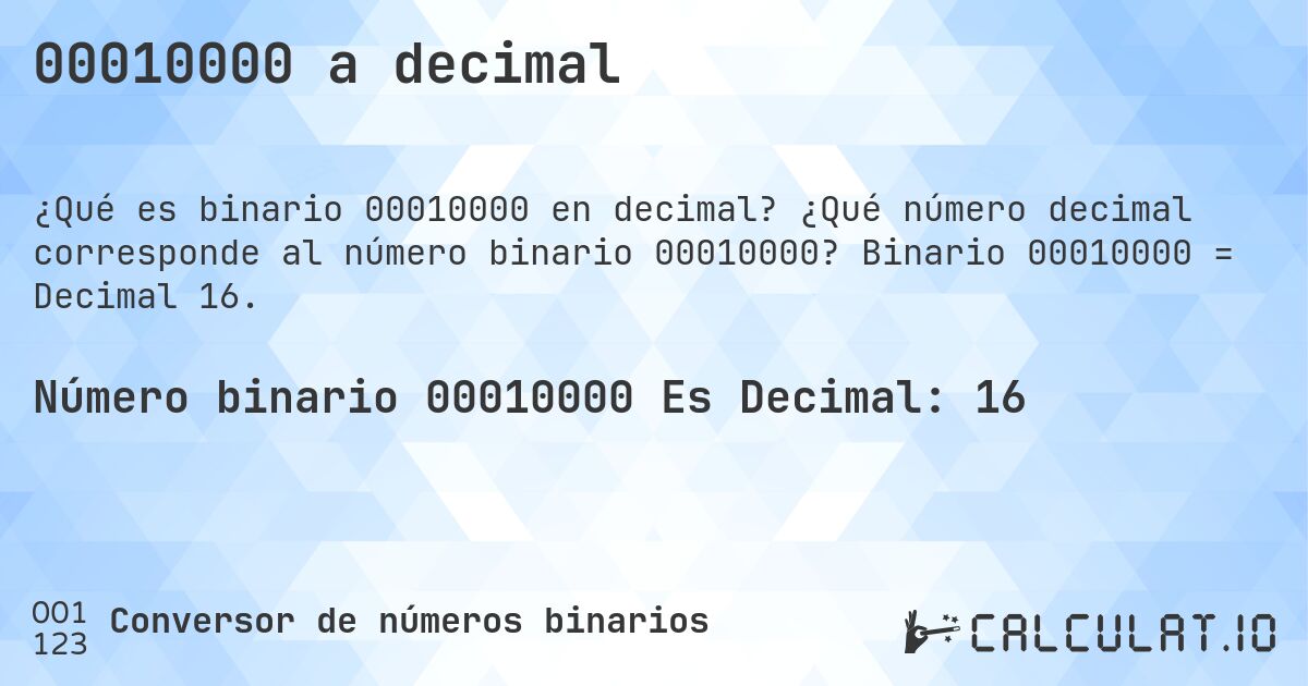 00010000 a decimal. ¿Qué número decimal corresponde al número binario 00010000? Binario 00010000 = Decimal 16.