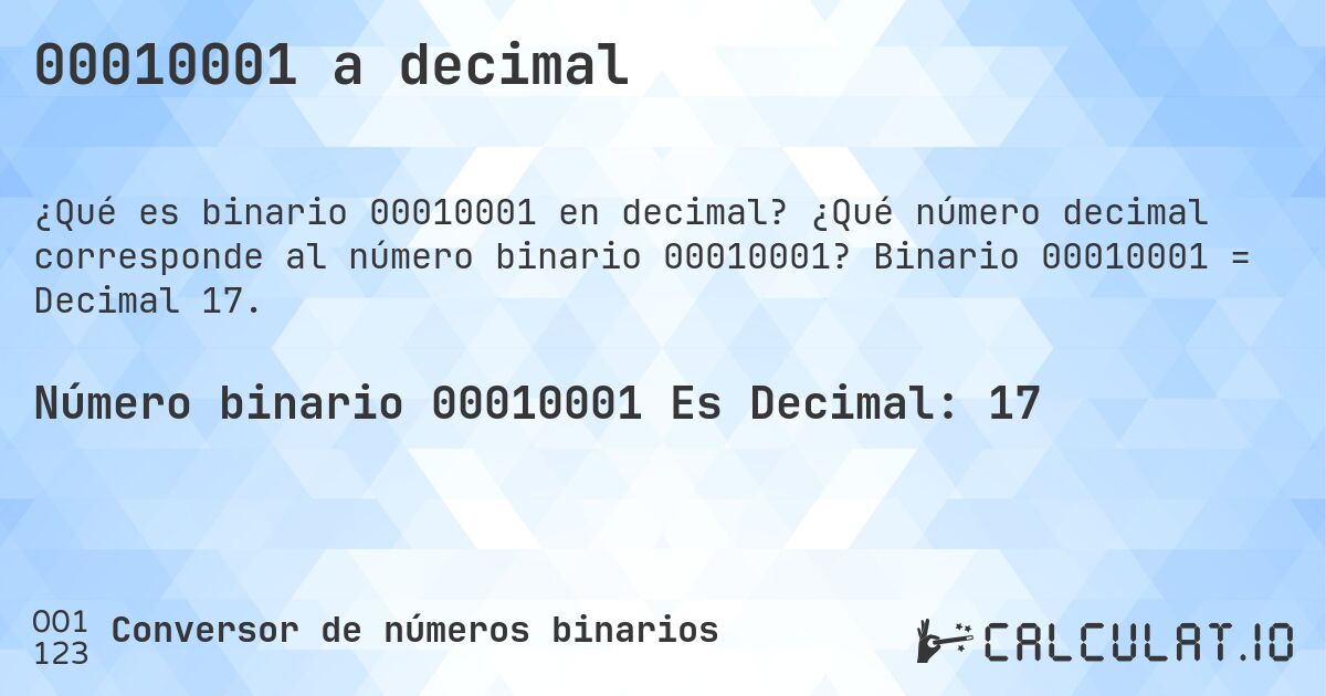 00010001 a decimal. ¿Qué número decimal corresponde al número binario 00010001? Binario 00010001 = Decimal 17.
