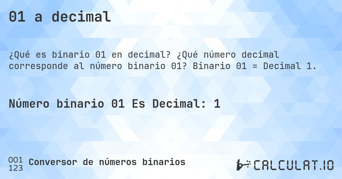 01 a decimal. ¿Qué número decimal corresponde al número binario 01? Binario 01 = Decimal 1.