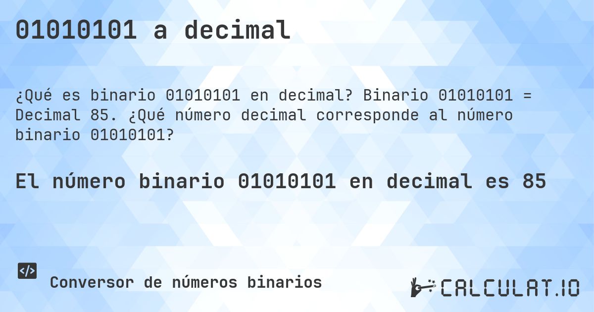 01010101 a decimal. Binario 01010101 = Decimal 85. ¿Qué número decimal corresponde al número binario 01010101?