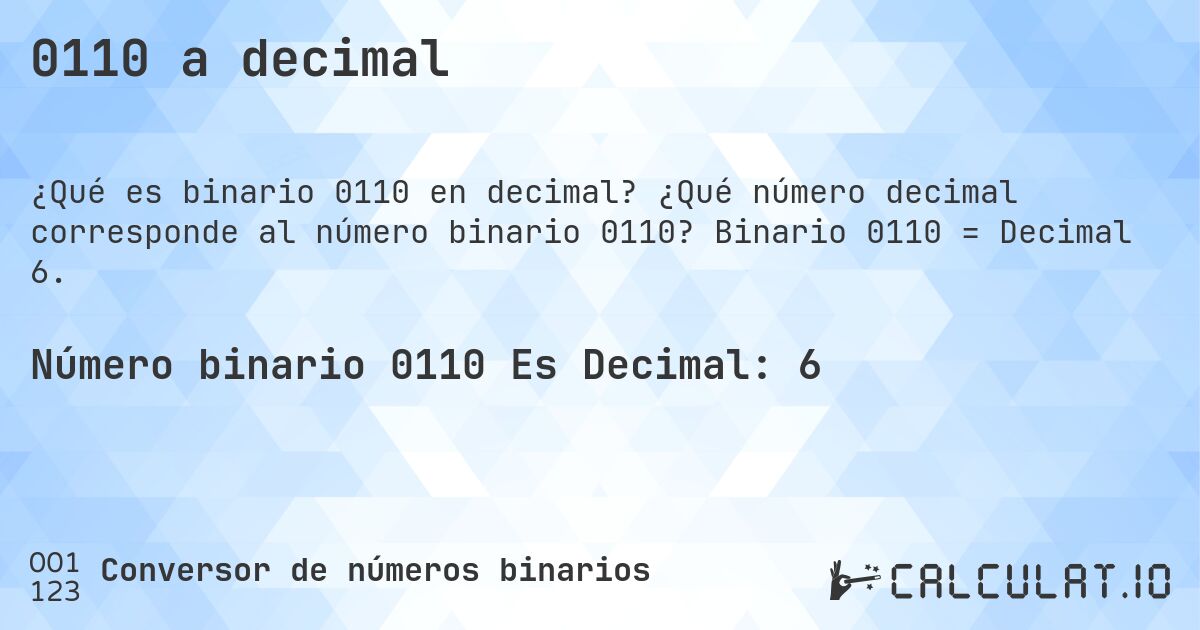 0110 a decimal. ¿Qué número decimal corresponde al número binario 0110? Binario 0110 = Decimal 6.