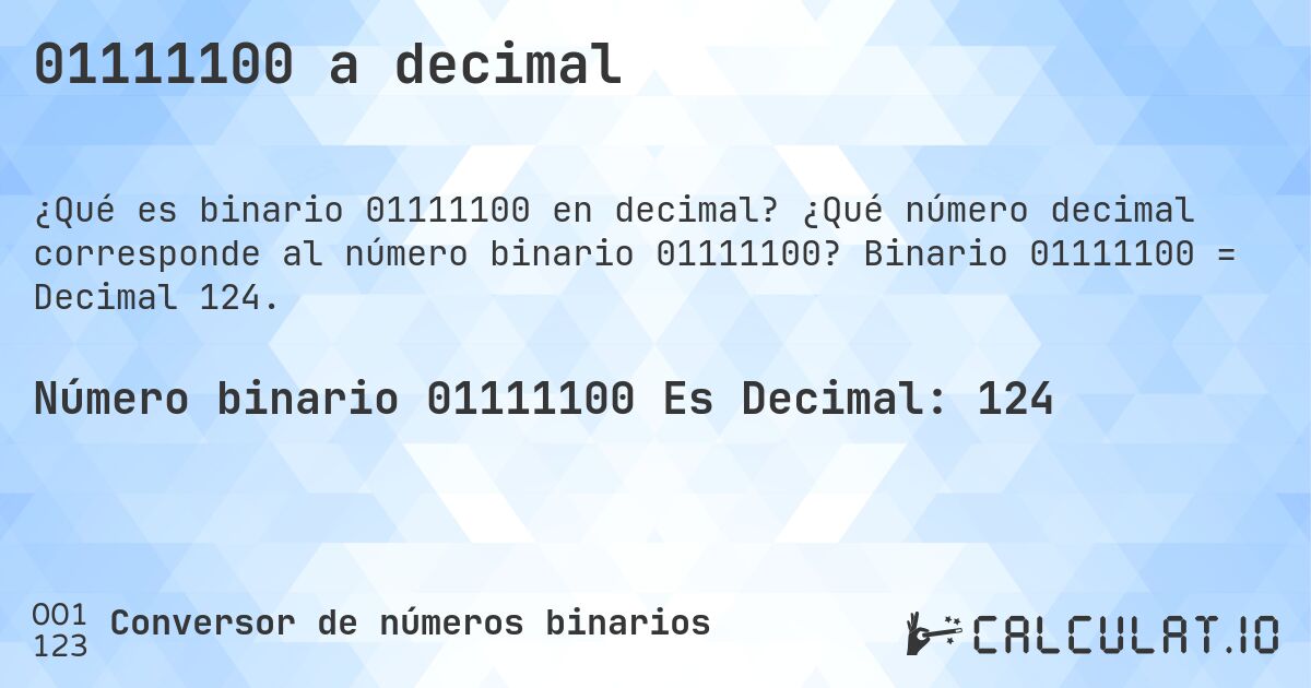 01111100 a decimal. ¿Qué número decimal corresponde al número binario 01111100? Binario 01111100 = Decimal 124.