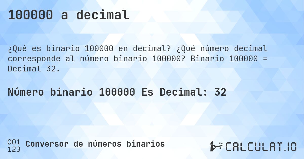 100000 a decimal. ¿Qué número decimal corresponde al número binario 100000? Binario 100000 = Decimal 32.