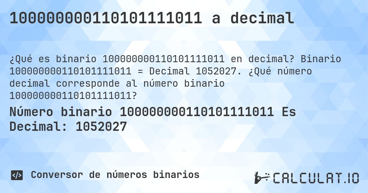 100000000110101111011 a decimal. Binario 100000000110101111011 = Decimal 1052027. ¿Qué número decimal corresponde al número binario 100000000110101111011?