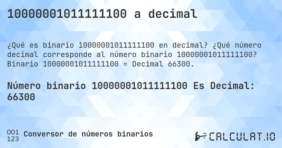 10000001011111100 a decimal. ¿Qué número decimal corresponde al número binario 10000001011111100? Binario 10000001011111100 = Decimal 66300.
