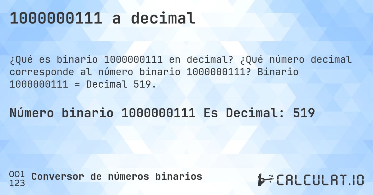 1000000111 a decimal. ¿Qué número decimal corresponde al número binario 1000000111? Binario 1000000111 = Decimal 519.