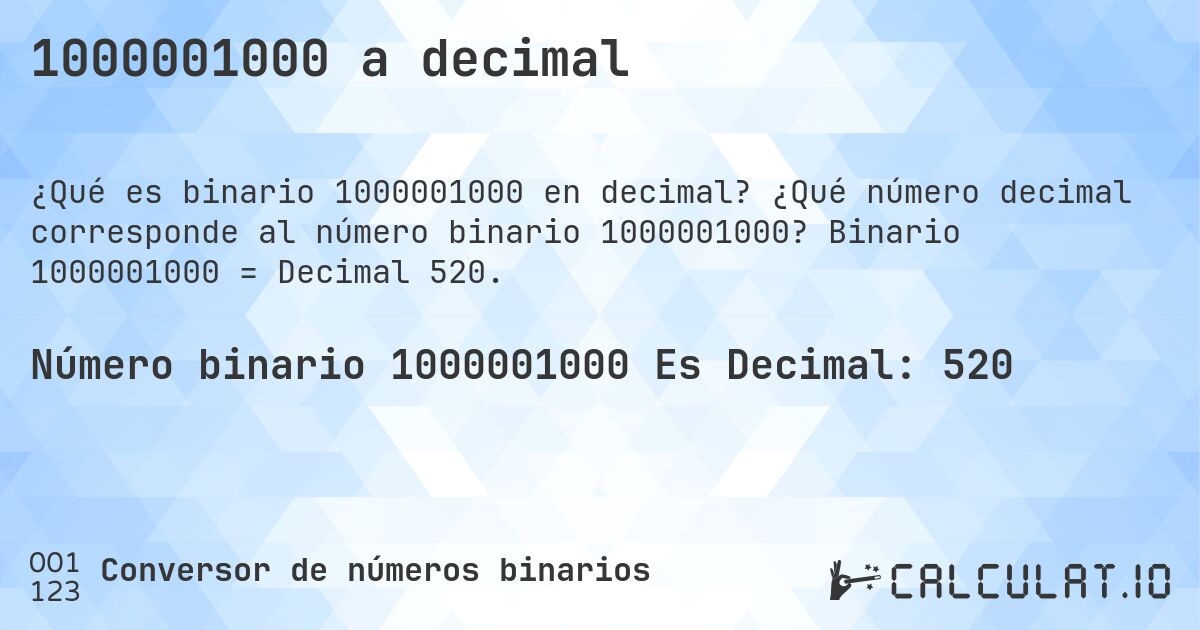 1000001000 a decimal. ¿Qué número decimal corresponde al número binario 1000001000? Binario 1000001000 = Decimal 520.