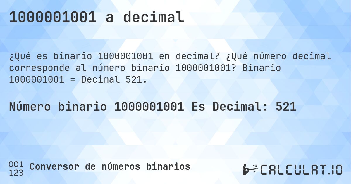1000001001 a decimal. ¿Qué número decimal corresponde al número binario 1000001001? Binario 1000001001 = Decimal 521.