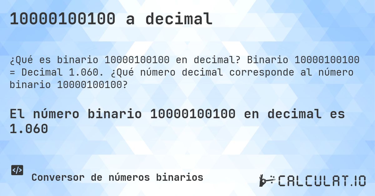 10000100100 a decimal. Binario 10000100100 = Decimal 1.060. ¿Qué número decimal corresponde al número binario 10000100100?