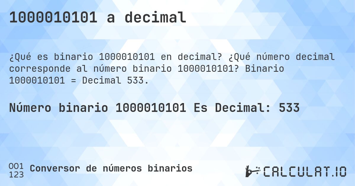 1000010101 a decimal. ¿Qué número decimal corresponde al número binario 1000010101? Binario 1000010101 = Decimal 533.