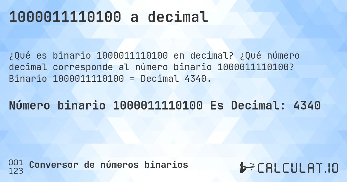 1000011110100 a decimal. ¿Qué número decimal corresponde al número binario 1000011110100? Binario 1000011110100 = Decimal 4340.