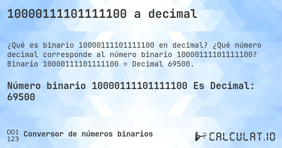10000111101111100 a decimal. ¿Qué número decimal corresponde al número binario 10000111101111100? Binario 10000111101111100 = Decimal 69500.