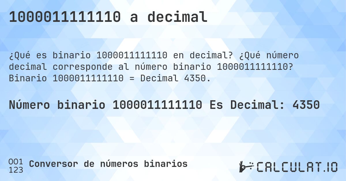 1000011111110 a decimal. ¿Qué número decimal corresponde al número binario 1000011111110? Binario 1000011111110 = Decimal 4350.