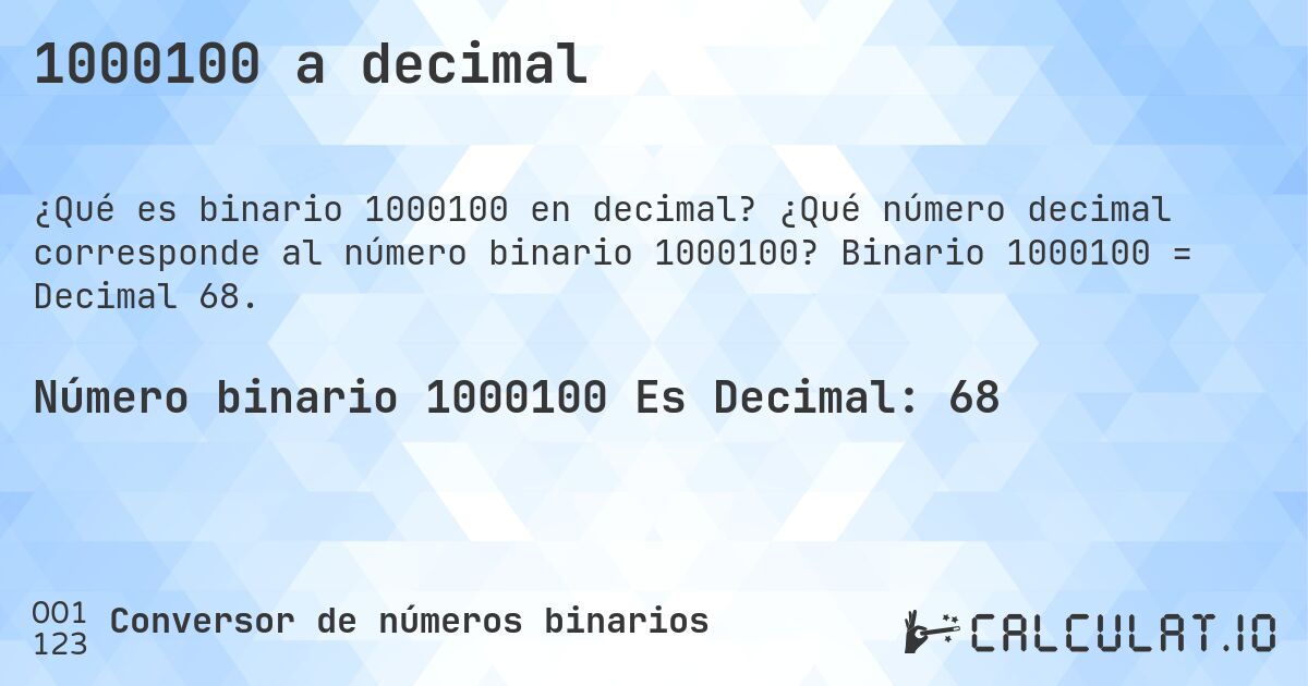 1000100 a decimal. ¿Qué número decimal corresponde al número binario 1000100? Binario 1000100 = Decimal 68.