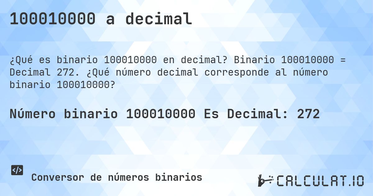 100010000 a decimal. Binario 100010000 = Decimal 272. ¿Qué número decimal corresponde al número binario 100010000?