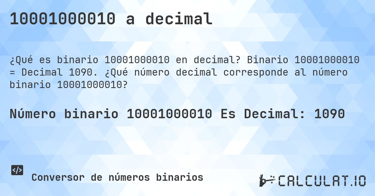 10001000010 a decimal. Binario 10001000010 = Decimal 1090. ¿Qué número decimal corresponde al número binario 10001000010?