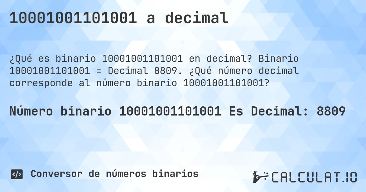 10001001101001 a decimal. Binario 10001001101001 = Decimal 8809. ¿Qué número decimal corresponde al número binario 10001001101001?