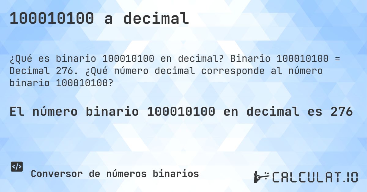 100010100 a decimal. Binario 100010100 = Decimal 276. ¿Qué número decimal corresponde al número binario 100010100?