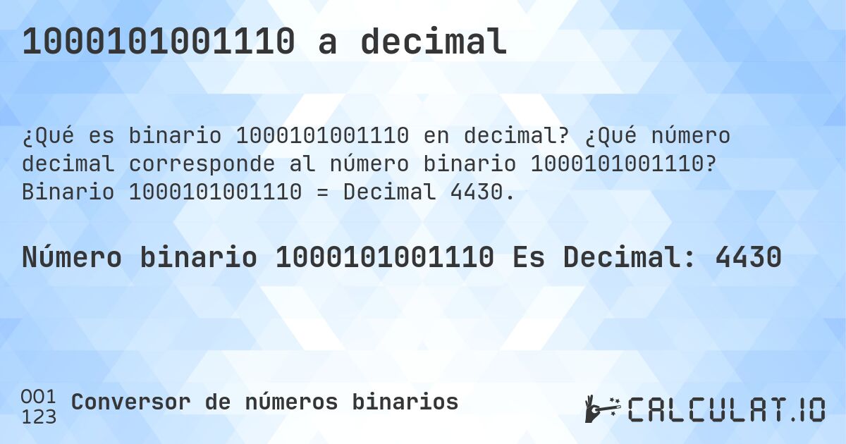 1000101001110 a decimal. ¿Qué número decimal corresponde al número binario 1000101001110? Binario 1000101001110 = Decimal 4430.