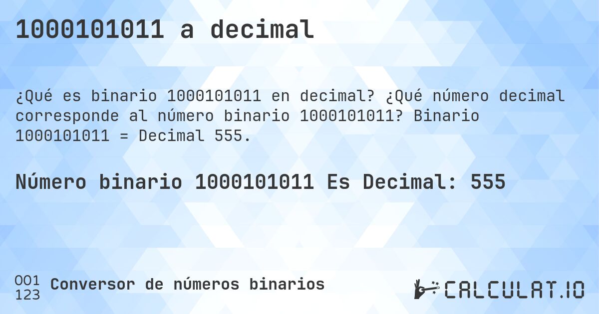 1000101011 a decimal. ¿Qué número decimal corresponde al número binario 1000101011? Binario 1000101011 = Decimal 555.