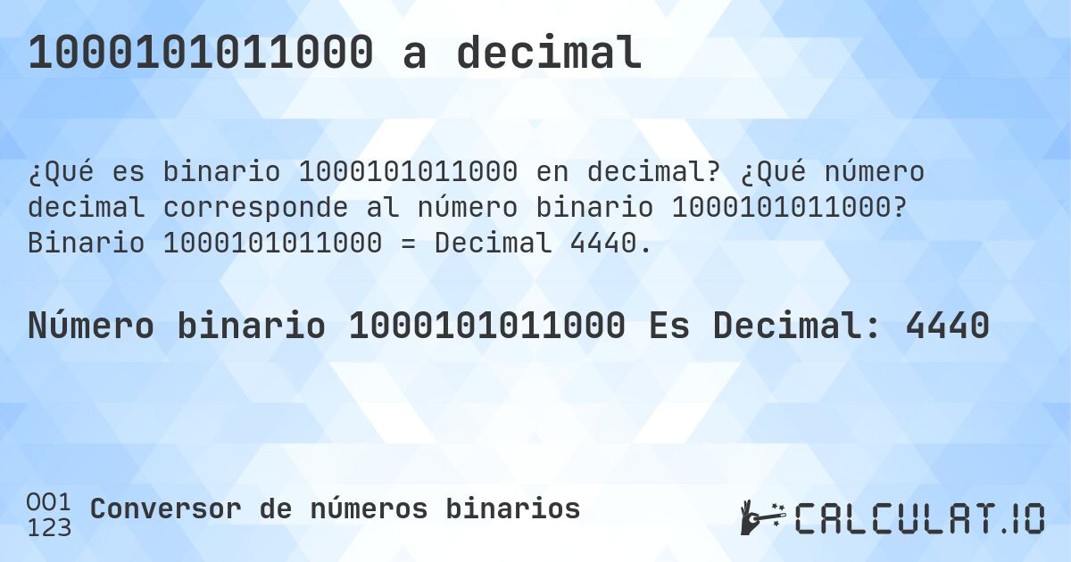 1000101011000 a decimal. ¿Qué número decimal corresponde al número binario 1000101011000? Binario 1000101011000 = Decimal 4440.