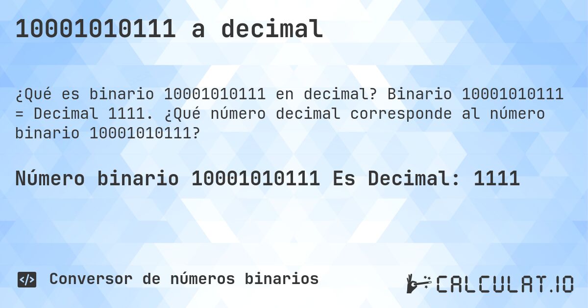 10001010111 a decimal. Binario 10001010111 = Decimal 1111. ¿Qué número decimal corresponde al número binario 10001010111?