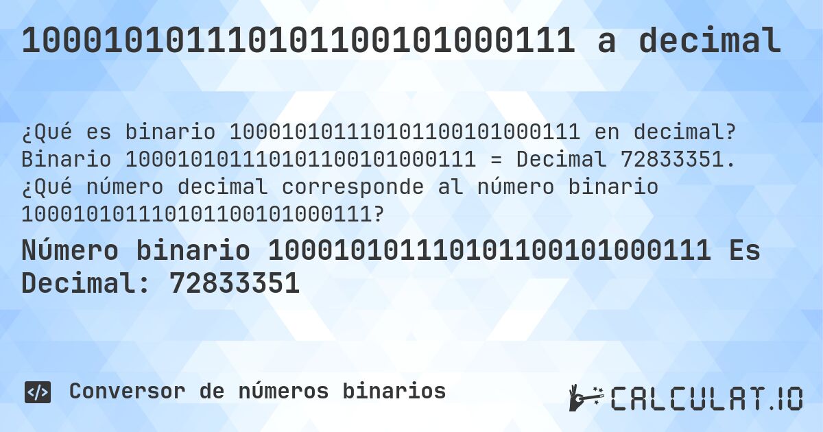 100010101110101100101000111 a decimal. Binario 100010101110101100101000111 = Decimal 72833351. ¿Qué número decimal corresponde al número binario 100010101110101100101000111?